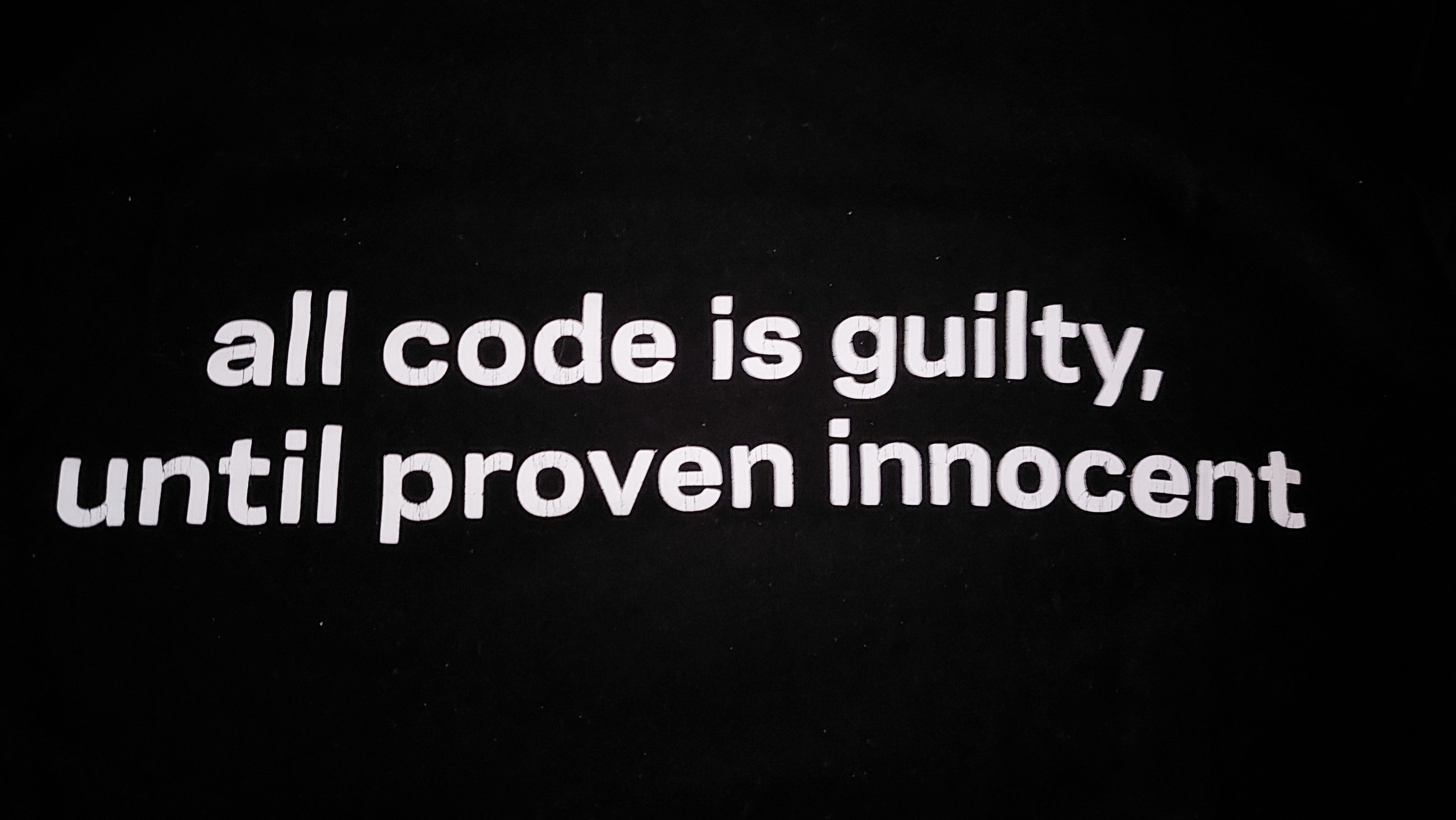 All code is guilty until proven innocent